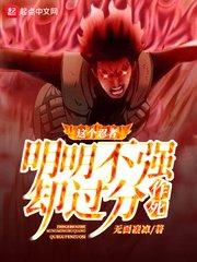 （火影同人）这个忍者明明不强却过分作死